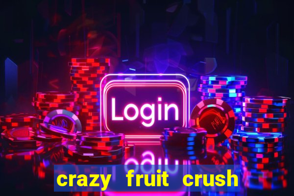 crazy fruit crush ganhar dinheiro